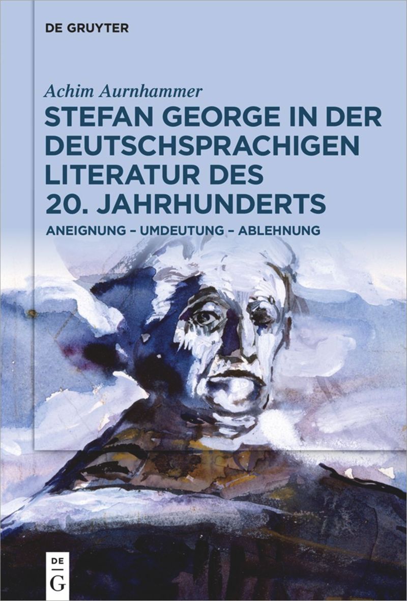Achim Aurnhammer: Stefan George in der deutschsprachigen Literatur des 20. Jahrhunderts